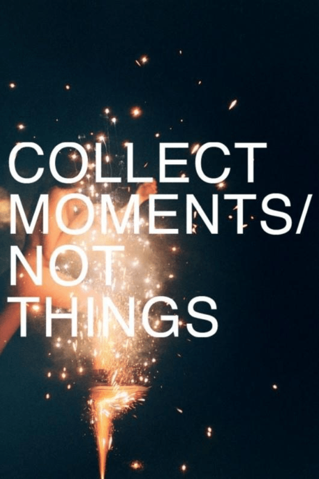 Collect Moments Not Things
