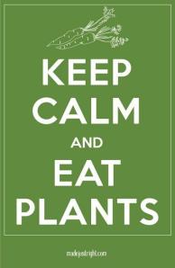 Keep Calm and Eat Plants